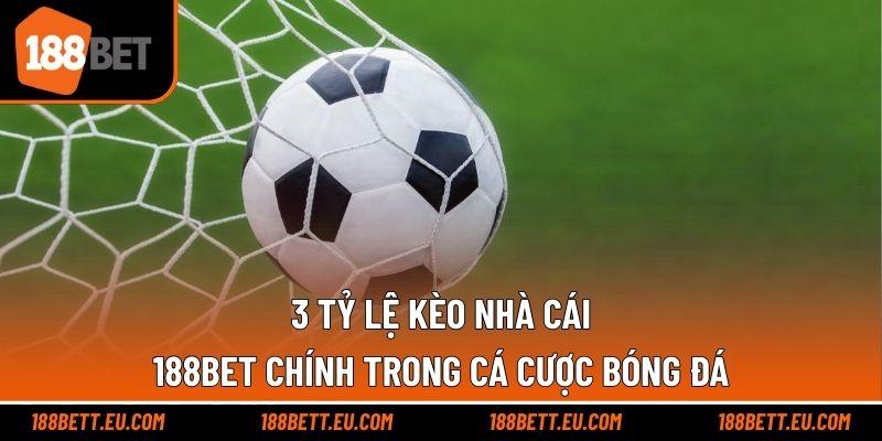 3 tỷ lệ kèo nhà cái 188bet chính trong cá cược bóng đá