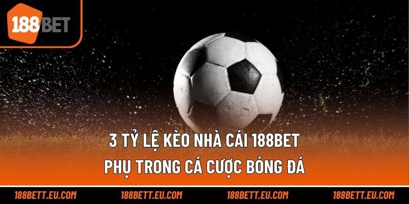 3 tỷ lệ kèo nhà cái 188bet phụ trong cá cược bóng đá