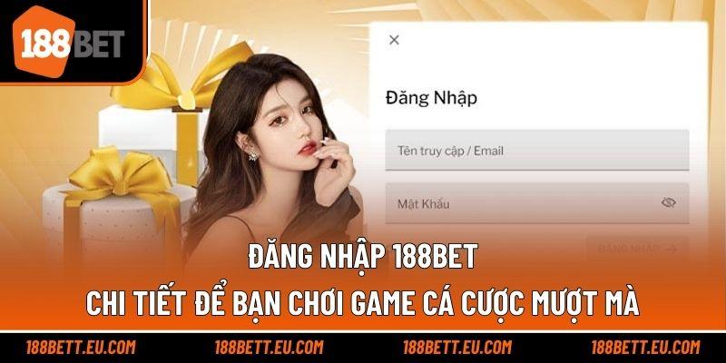 Đăng Nhập 188bet Chi Tiết Để Bạn Chơi Game Cá Cược Mượt Mà