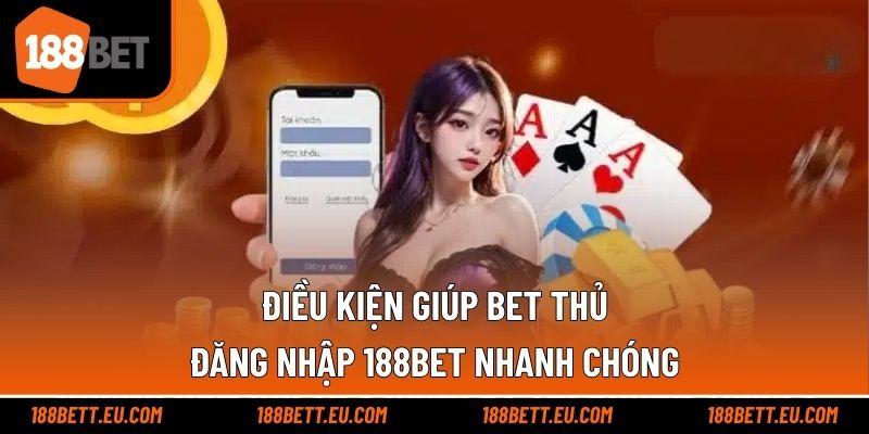 Điều kiện giúp bet thủ đăng nhập 188bet nhanh chóng