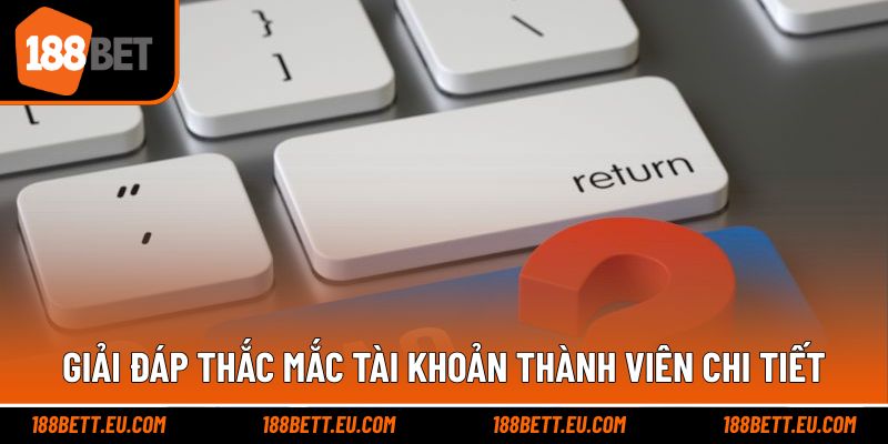 Giải đáp thắc mắc tài khoản thành viên chi tiết
