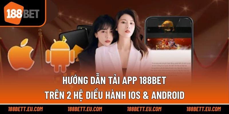 Hướng dẫn tải app 188BET trên 2 hệ điều hành iOS & Android