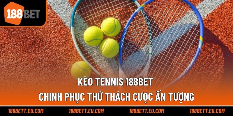 Kèo Tennis 188bet - Chinh Phục Thử Thách Cược Ấn Tượng