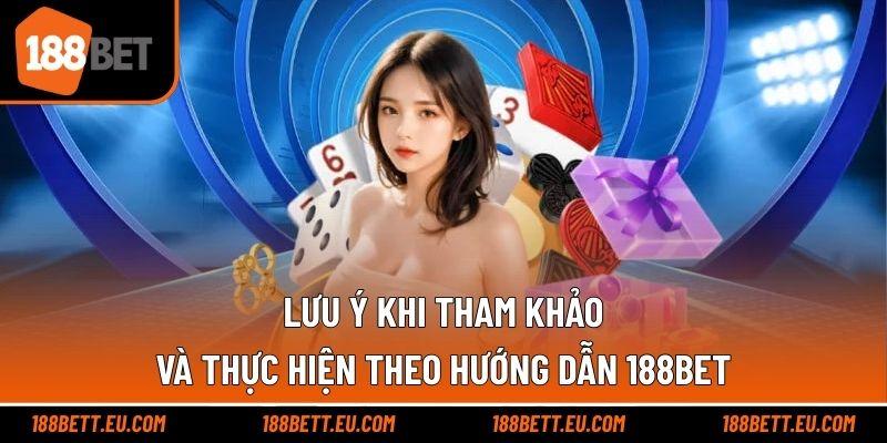 Lưu ý khi tham khảo và thực hiện theo hướng dẫn 188bet