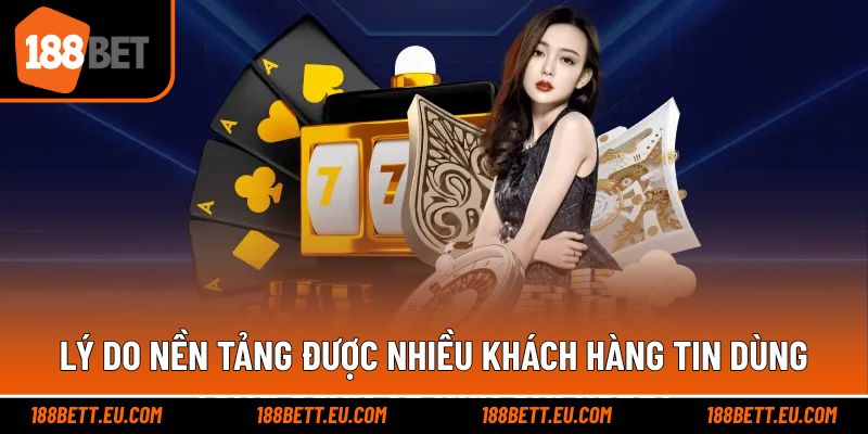 Lý do nền tảng được nhiều khách hàng tin dùng