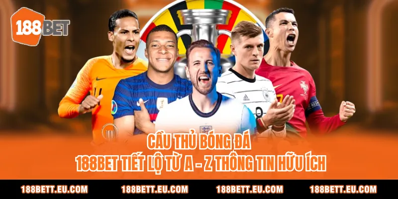 Cầu Thủ Bóng Đá - 188BET Tiết Lộ Từ A - Z Thông Tin Hữu Ích