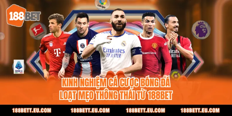 Kinh Nghiệm Cá Cược Bóng Đá - Loạt Mẹo Thông Thái Từ 188BET