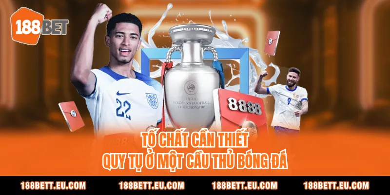 Tố chất cần thiết quy tụ ở một cầu thủ bóng đá