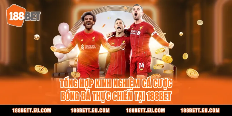 Tổng hợp kinh nghiệm cá cược bóng đá thực chiến tại 188BET